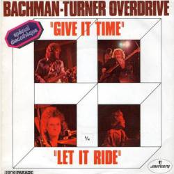Bachman Turner Overdrive : Give It Time - Let It Ride
